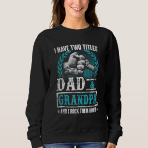 Grandpa For Men I Have Two Titles Dad And Grandpa Sweatshirt