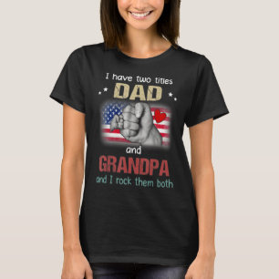 Grandpa For Men I Have Two Titles Dad And Grandpa T-Shirt