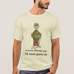 grandpa_golfing, Awwww Honey justONE more game ok! T-Shirt