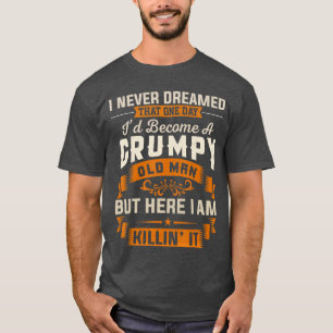 Grandpa I Never Dreamed Id Become A Grumpy Old Man T-Shirt