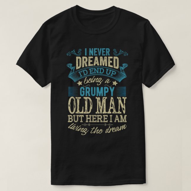 Grandpa I Never Dreamed That I'd Become A Grumpy O T-Shirt (Design Front)