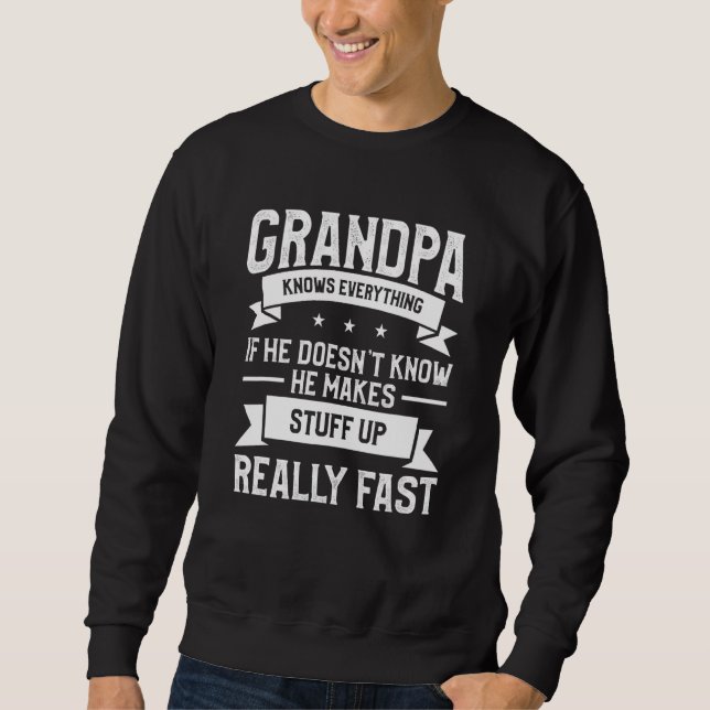 Grandpa Knows Everything If He Doesn't Know He Mak Sweatshirt (Front)