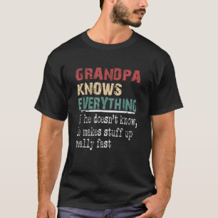 Grandpa Knows Everything If He Doesnt Know He Make T-Shirt