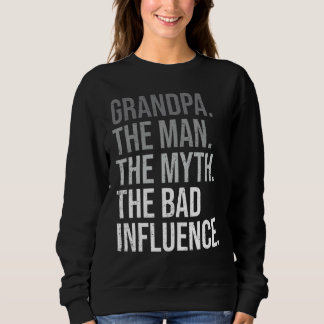 Grandpa The Man The Myth The Bad Influence Grandfa Sweatshirt