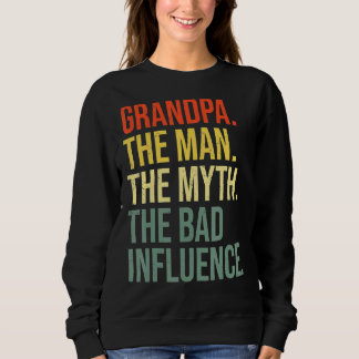 Grandpa The Man The Myth The Bad Influence Grandfa Sweatshirt