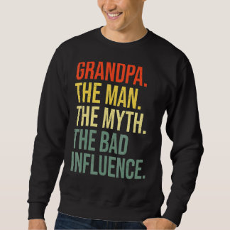 Grandpa The Man The Myth The Bad Influence Grandfa Sweatshirt