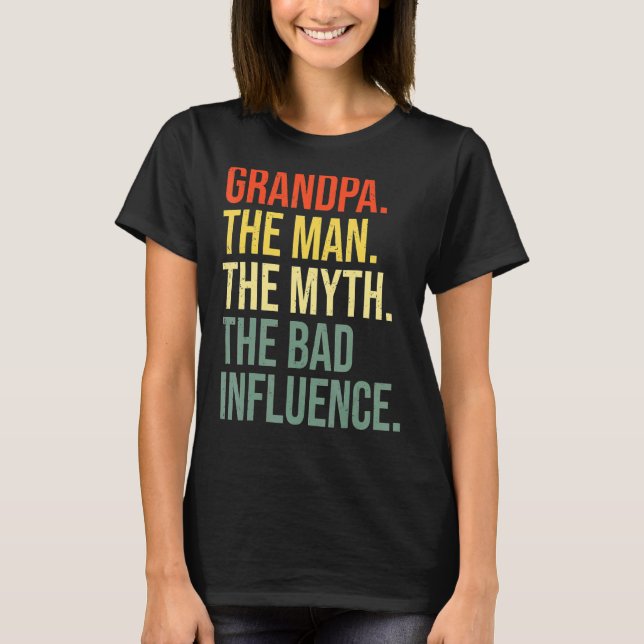 Grandpa The Man The Myth The Bad Influence Grandfa T-Shirt (Front)