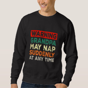 Grandpa Warning May Nap Suddenly At Any Time _2 Sweatshirt