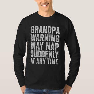 Grandpa Warning May Nap Suddenly At Any Time 4 T-Shirt