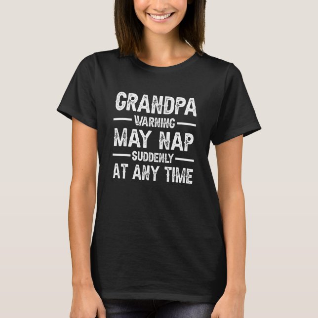 Grandpa Warning May Nap Suddenly At Any Time 7 T-Shirt (Front)