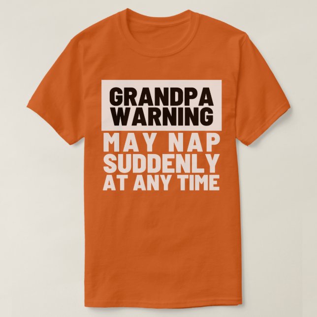 Grandpa Warning May Nap Suddenly at Any Time Funny T-Shirt (Design Front)