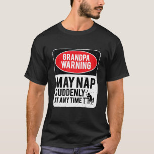GrandPa Warning May Nap Suddenly At Any Time, Sarc T-Shirt