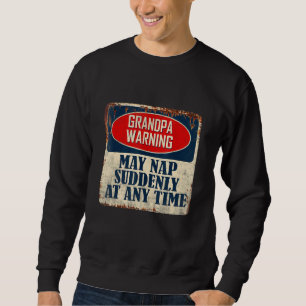 Grandpa Warning May Nap Suddenly At Any Time Sweatshirt
