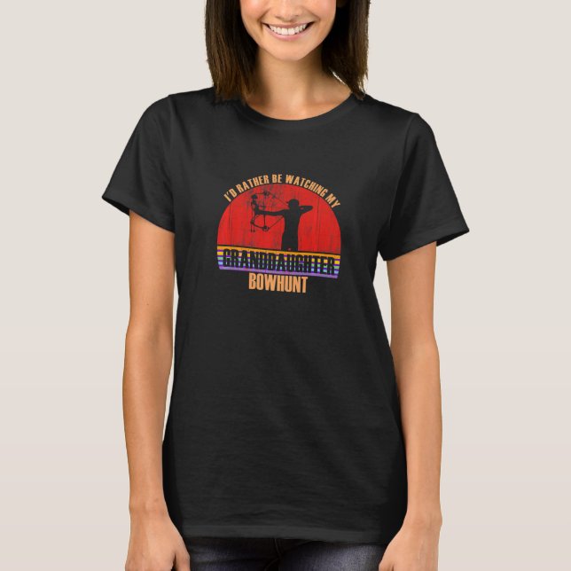 Grandparent Rather Be Watching Bowhunt Granddaught T-Shirt (Front)