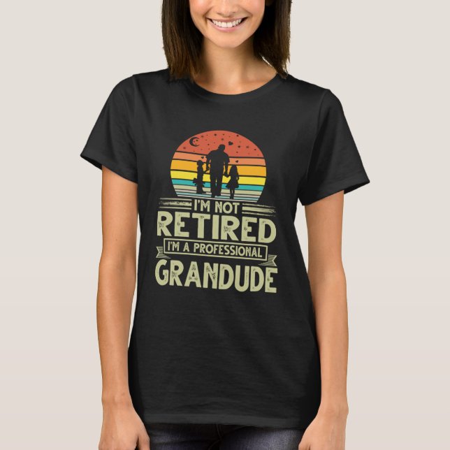 Grandude  Not Retired Professional Grandude Father T-Shirt (Front)