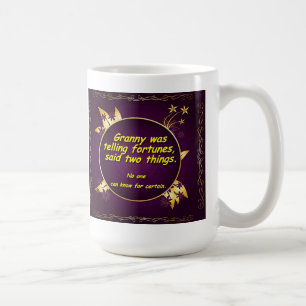 Granny was telling fortunes, said two things. coffee mug