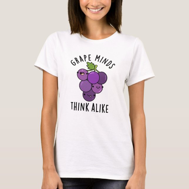Grape Minds Think Alike Funny Fruit Pun T-Shirt (Front)