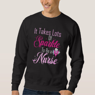 Graphic Nurse Apparel It takes lots of sparkle to  Sweatshirt