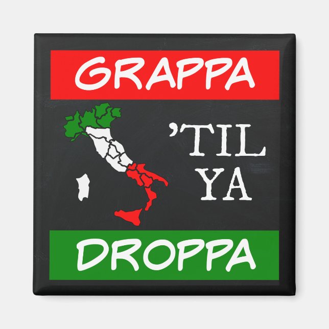 Grappa Til Ya Droppa Italy Flag Map Magnet (Front)