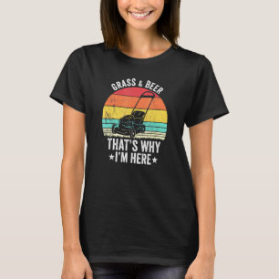 Grass And Beer Thats Why Im Here Gardening T-Shirt