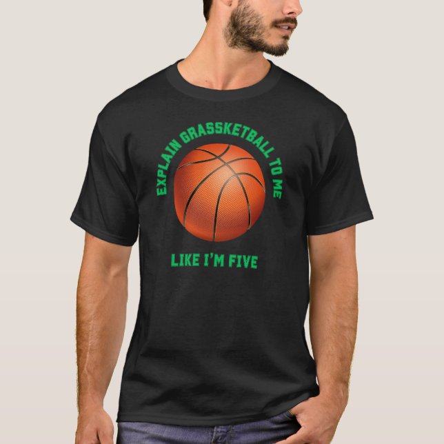 GRASSKETBALL Explain Like I'm 5 Funny Basketball T-Shirt (Front)