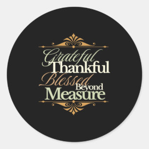 Grateful Thankful Blessed Beyond Measure – Faith I Classic Round Sticker