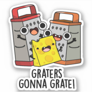 Graters Gonna Grate Funny Cheese Pun 