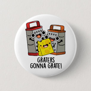 Graters Gonna Grate Funny Cheese Pun  6 Cm Round Badge