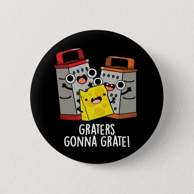 Graters Gonna Grate Funny Cheese Pun Dark BG 6 Cm Round Badge (Front)