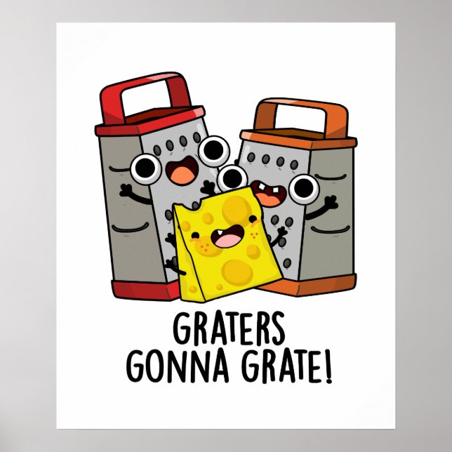 Graters Gonna Grate Funny Cheese Pun  Poster (Front)
