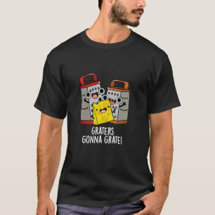 Graters Gonna Grate Funny Cheese Pun T-Shirt
