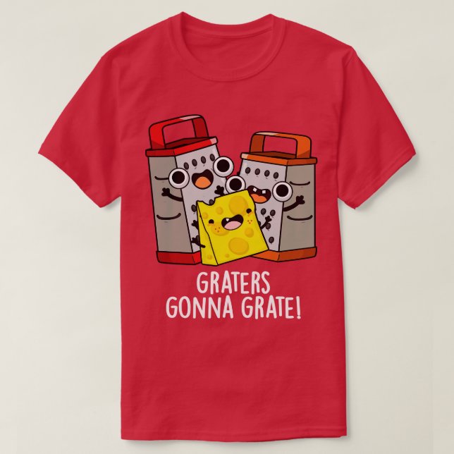 Graters Gonna Grate Funny Cheese Pun T-Shirt (Design Front)