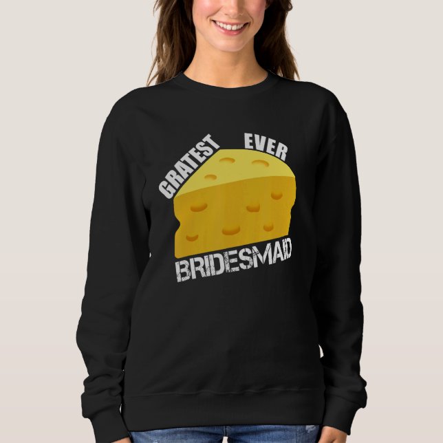 Gratest Ever Bridesmaid  Wedding Party Engagement  Sweatshirt (Front)