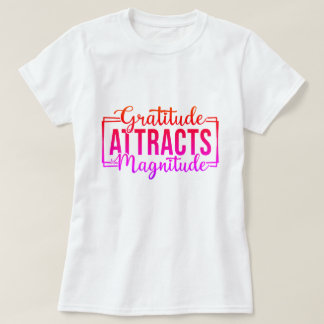 Gratitude Attracts Magnitude Motivational Custom T-Shirt