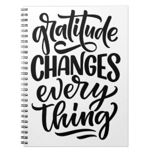 Gratitude Changes everything Notebook