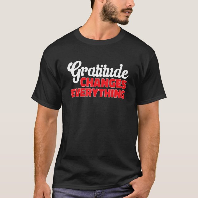 Gratitude Changes Everything Thankful Positive Ins T-Shirt (Front)