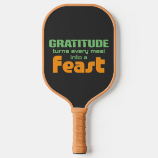 Gratitude Turns Every Meal Into A Feast Pickleball Paddle