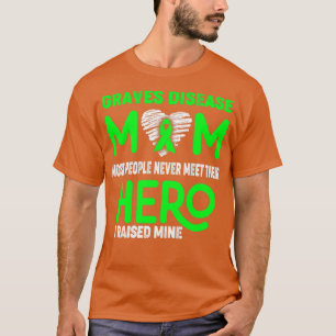 Graves Disease Mum Most People Never Meet Their He T-Shirt