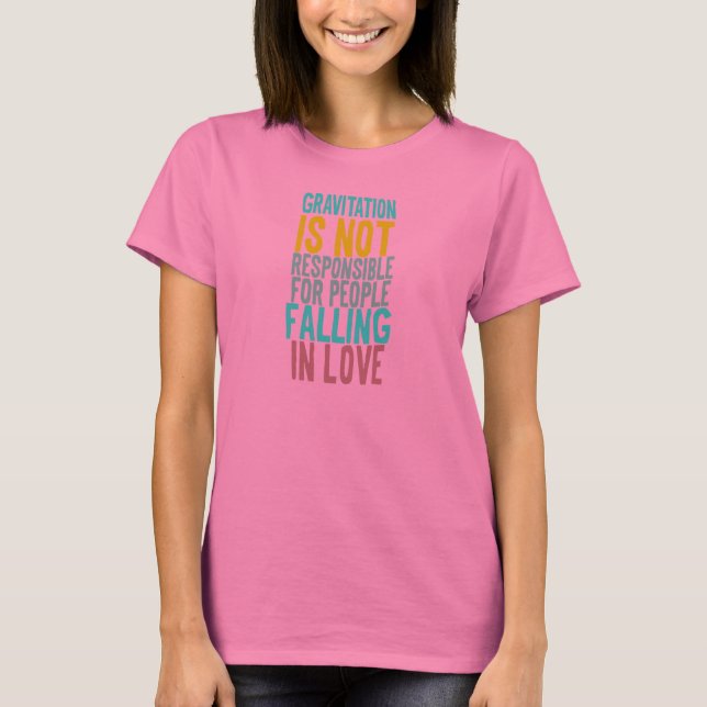 Gravitation is not responsible for people falling T-Shirt (Front)