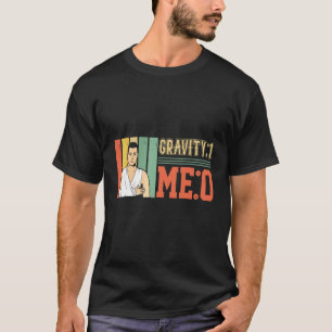 Gravity 1 Me 0 Arm Fracture 1 T-Shirt