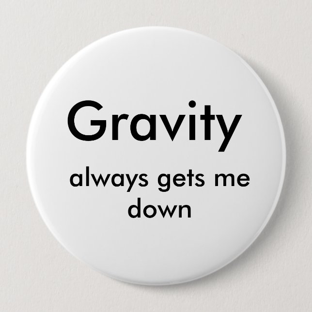 Gravity, always gets me down 10 cm round badge (Front)
