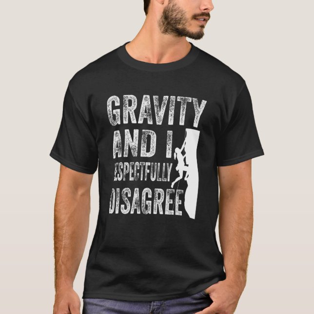 Gravity And I Respectfully Disagree Climber Rock C T-Shirt (Front)