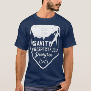 Gravity And I Respectfully Disagree Climbing Gift T-Shirt