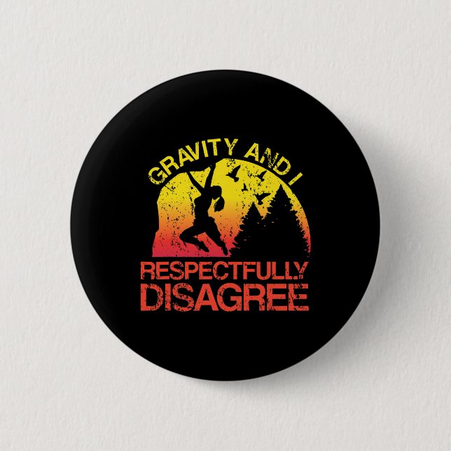 Gravity And I Respectfully Disagree Funny Rock Cli 6 Cm Round Badge (Front)