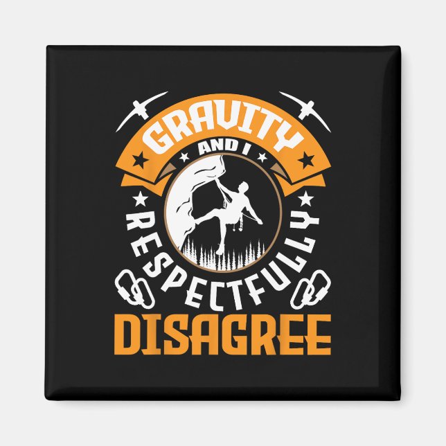 Gravity And I Respectfully Disagree Rock Climber A Magnet (Front)