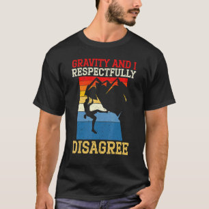 Gravity And I Respectfully Disagree Rock Climber B T-Shirt