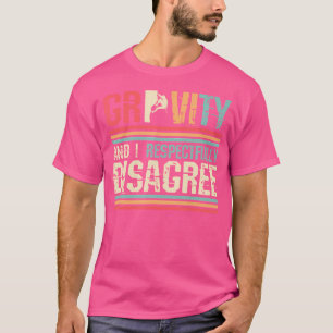 Gravity And I Respectfully Disagree Rock Climbing T-Shirt