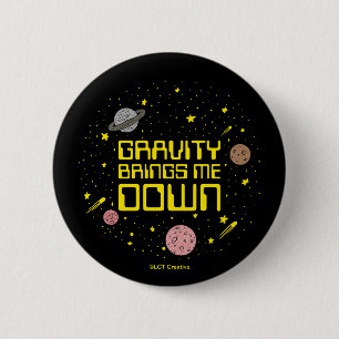 Gravity Brings Me Down 6 Cm Round Badge