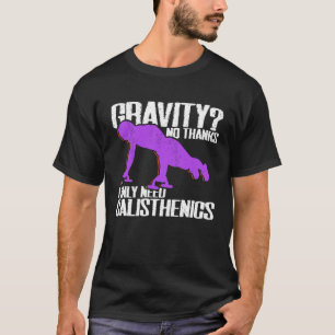 Gravity I Only Need Calisthenics Fitness Street Wo T-Shirt