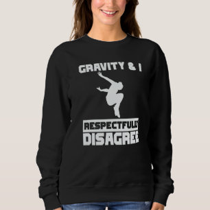 Gravity & I respectfully disagree Parkour Traceur  Sweatshirt